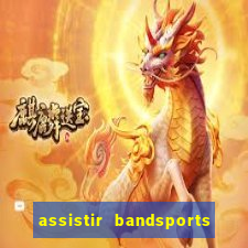 assistir bandsports ao vivo gratis